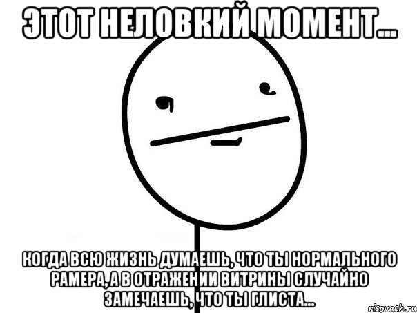 этот неловкий момент... когда всю жизнь думаешь, что ты нормального рамера, а в отражении витрины случайно замечаешь, что ты глиста..., Мем щшозлщ