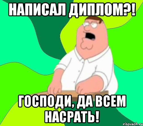 написал диплом?! господи, да всем насрать!, Мем  Да всем насрать (Гриффин)