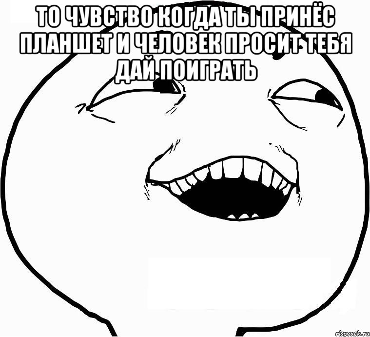 то чувство когда ты принёс планшет и человек просит тебя дай поиграть , Мем Дааа