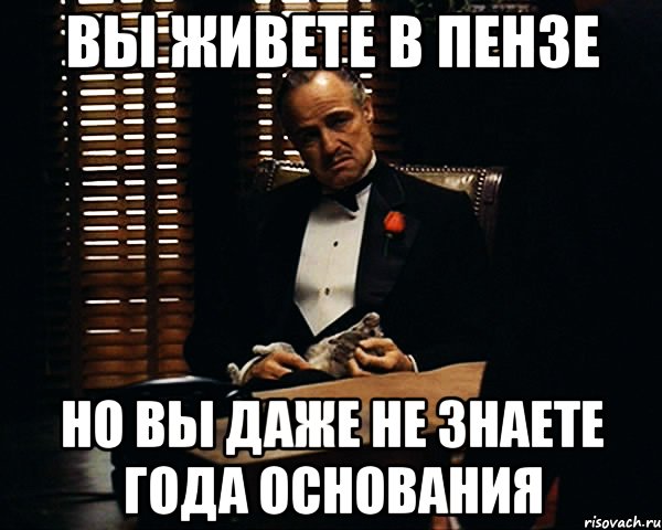 вы живете в пензе но вы даже не знаете года основания, Мем Дон Вито Корлеоне