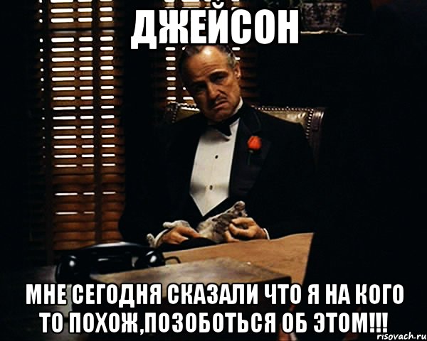 джейсон мне сегодня сказали что я на кого то похож,позоботься об этом!!!, Мем Дон Вито Корлеоне