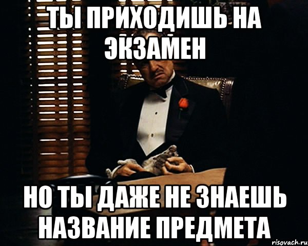 ты приходишь на экзамен но ты даже не знаешь название предмета, Мем Дон Вито Корлеоне