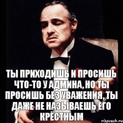 Ты приходишь и просишь что-то у админа, но ты просишь без уважения, ты даже не называешь его крёстным, Комикс Дон Вито Корлеоне 1