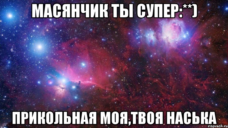 масянчик ты супер:**) прикольная моя,твоя наська