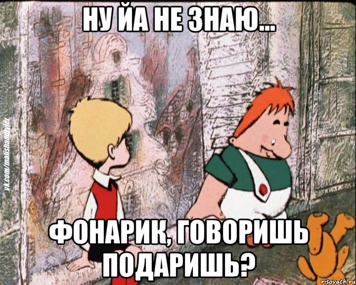 ну йа не знаю... фонарик, говоришь подаришь?, Мем   дрзья