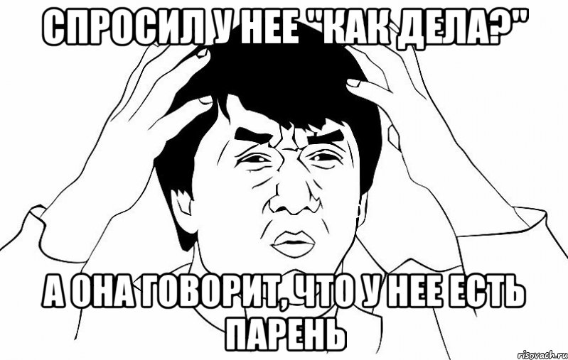 спросил у нее "как дела?" а она говорит, что у нее есть парень, Мем ДЖЕКИ ЧАН