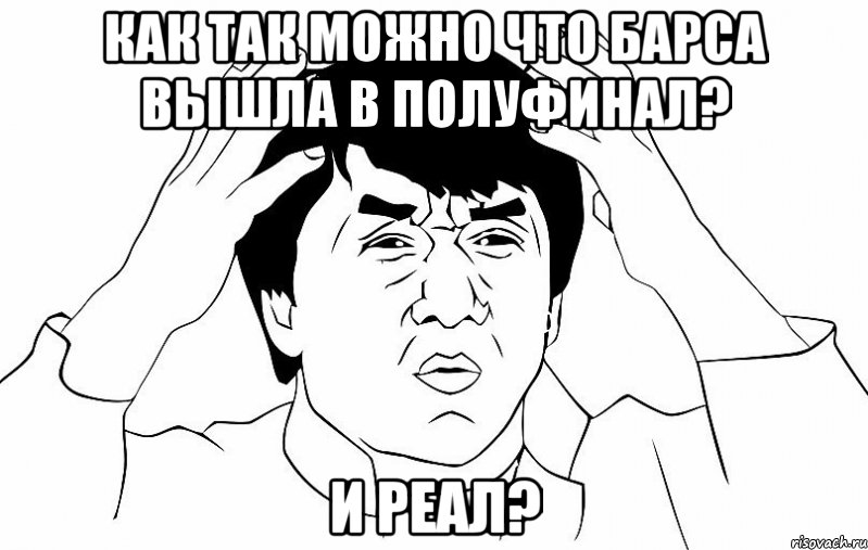 как так можно что барса вышла в полуфинал? и реал?, Мем ДЖЕКИ ЧАН