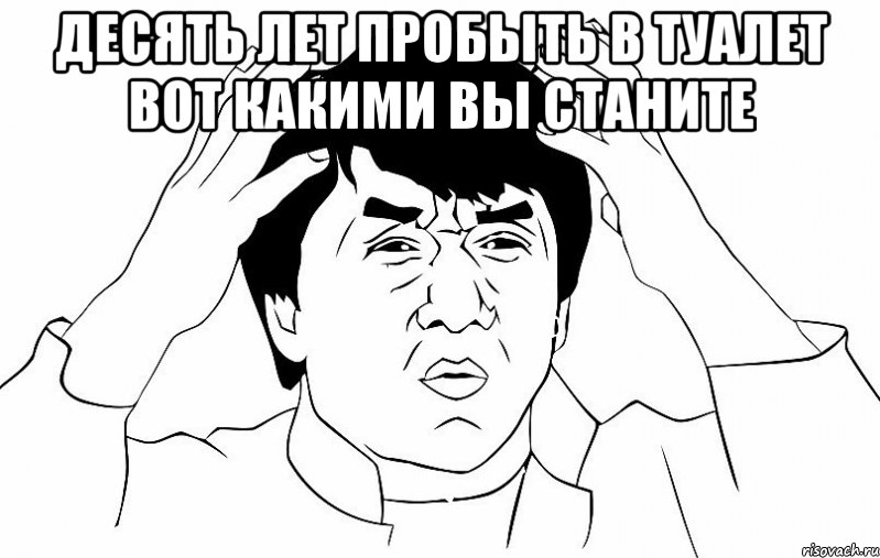 десять лет пробыть в туалет вот какими вы станите , Мем ДЖЕКИ ЧАН