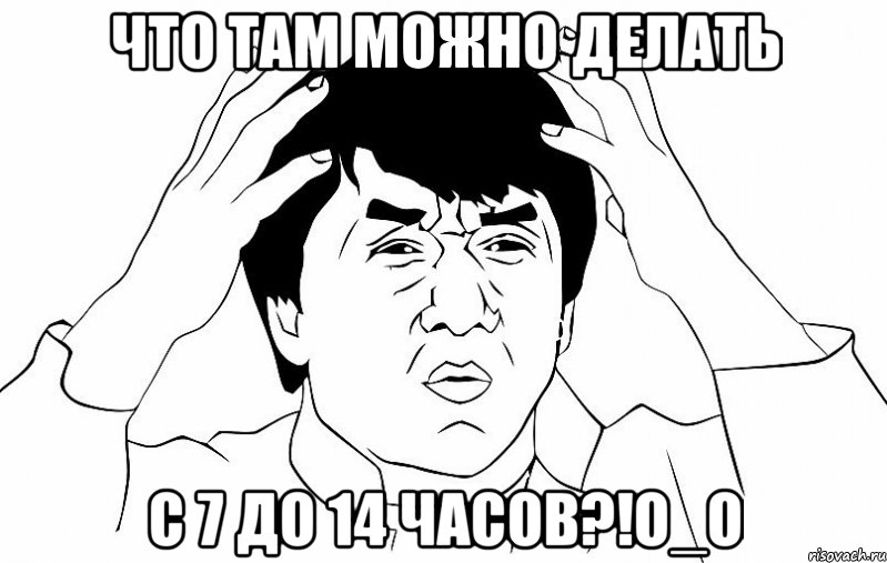 что там можно делать с 7 до 14 часов?!о_о, Мем ДЖЕКИ ЧАН