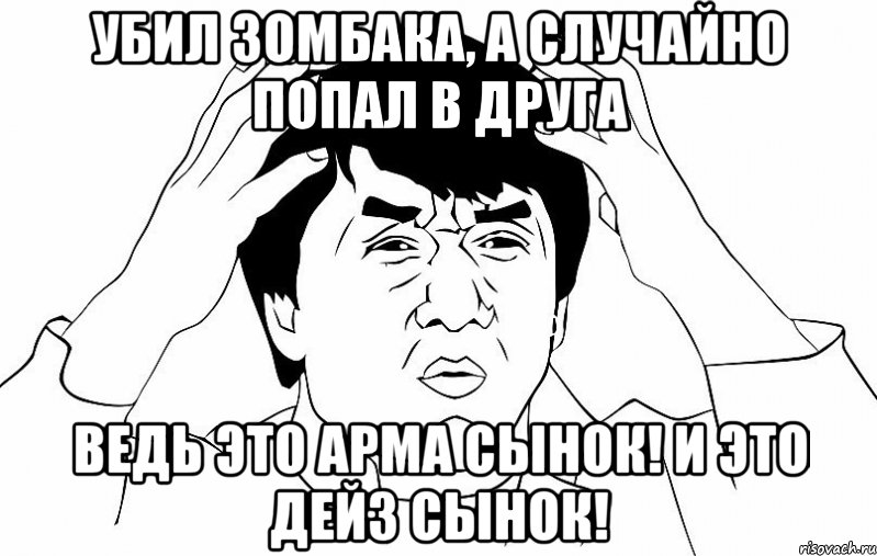 убил зомбака, а случайно попал в друга ведь это арма сынок! и это дейз сынок!, Мем ДЖЕКИ ЧАН