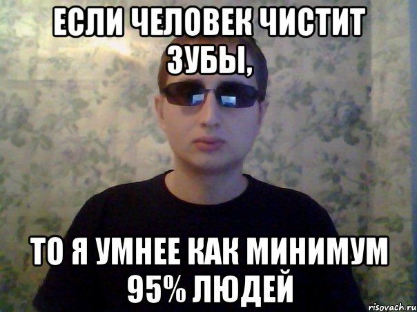 если человек чистит зубы, то я умнее как минимум 95% людей, Мем Если наушники сломались то пошла