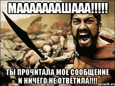 мааааааашааа!!! ты прочитала мое сообщение и ничего не ответила!!!, Мем Это Спарта