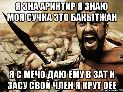 я зна аринтир я знаю моя сучка это бакытжан я с мечо даю ему в зат и засу свой член я крут оее, Мем Это Спарта