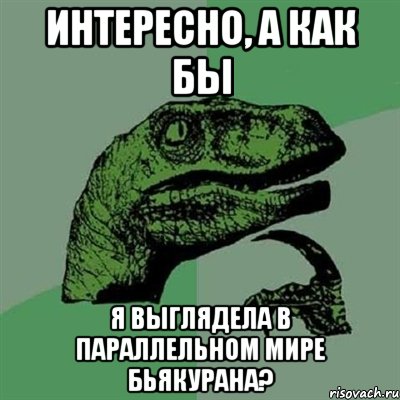 интересно, а как бы я выглядела в параллельном мире бьякурана?, Мем Филосораптор