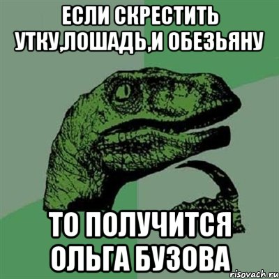 если скрестить утку,лошадь,и обезьяну то получится ольга бузова, Мем Филосораптор