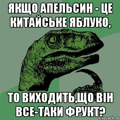 якщо апельсин - це китайське яблуко, то виходить,що він все-таки фрукт?, Мем Филосораптор