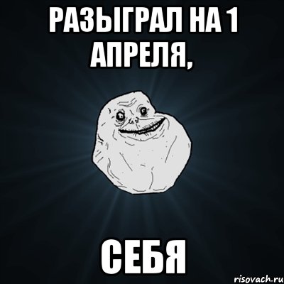 разыграл на 1 апреля, себя, Мем Forever Alone