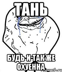 тань будь и так же охуенна, Мем Forever Alone