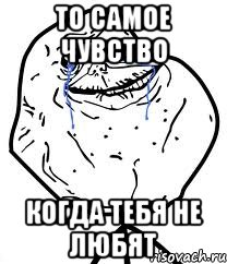 то самое чувство когда тебя не любят