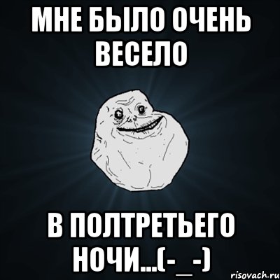 мне было очень весело в полтретьего ночи...(-_-), Мем Forever Alone