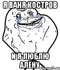 я ваня костров и я люблю алёну