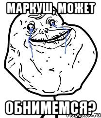 маркуш, может обнимемся?