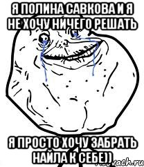 я полина савкова и я не хочу ничего решать я просто хочу забрать найла к себе))