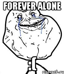 forever alone :(