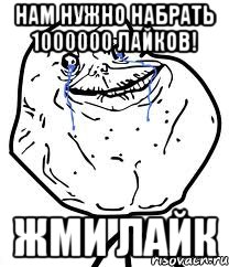 нам нужно набрать 1000000 лайков! жми лайк