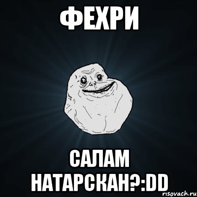 фехри салам натарскан?:dd, Мем Forever Alone