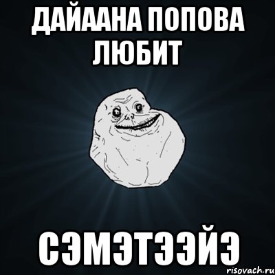 дайаана попова любит сэмэтээйэ, Мем Forever Alone