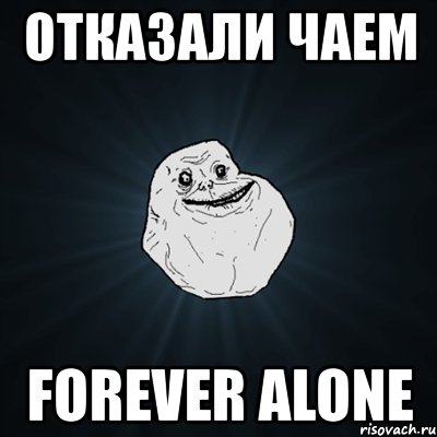 отказали чаем forever alone, Мем Forever Alone