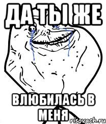 да ты же влюбилась в меня, Мем Forever Alone