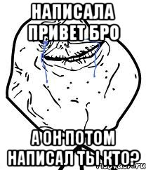 написала привет бро а он потом написал ты кто?