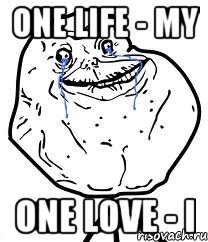 one life - my one love - i