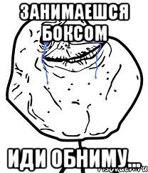 занимаешся боксом иди обниму...