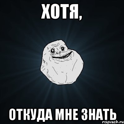 хотя, откуда мне знать, Мем Forever Alone