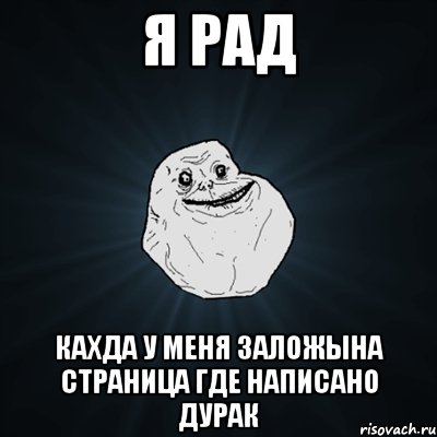 я рад кахда у меня заложына страница где написано дурак, Мем Forever Alone