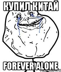 купил китай forever alone