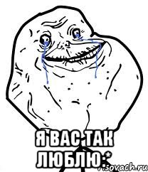  я вас так люблю:*