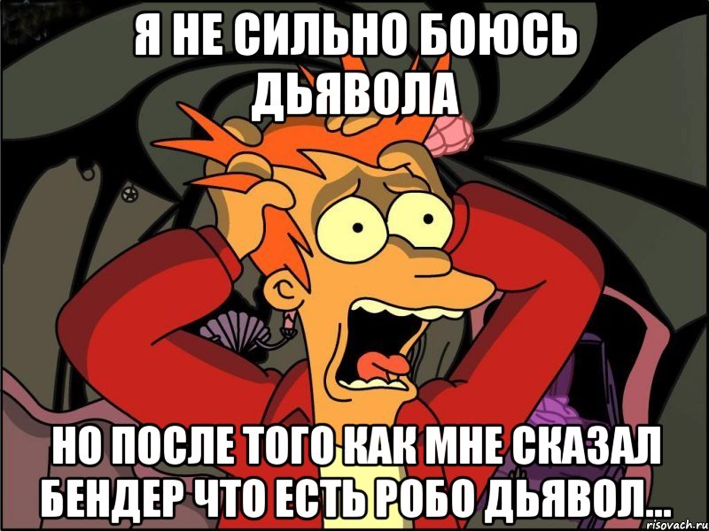 я не сильно боюсь дьявола но после того как мне сказал бендер что есть робо дьявол..., Мем Фрай в панике