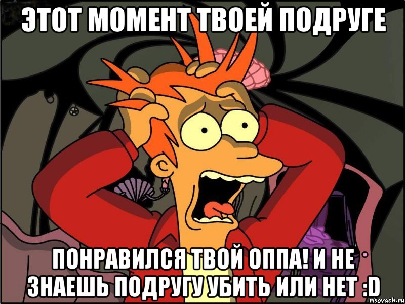 этот момент твоей подруге понравился твой оппа! и не знаешь подругу убить или нет :d, Мем Фрай в панике