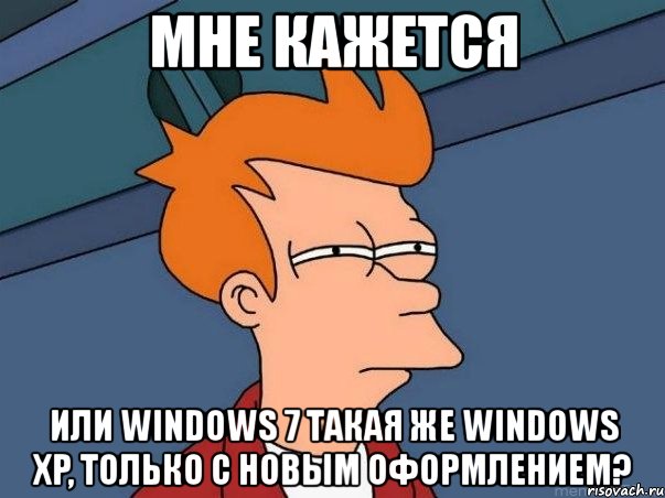 мне кажется или windows 7 такая же windows xp, только с новым оформлением?, Мем  Фрай (мне кажется или)