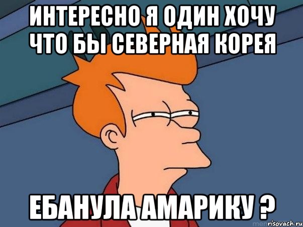 интересно я один хочу что бы северная корея ебанула амарику ?, Мем  Фрай (мне кажется или)