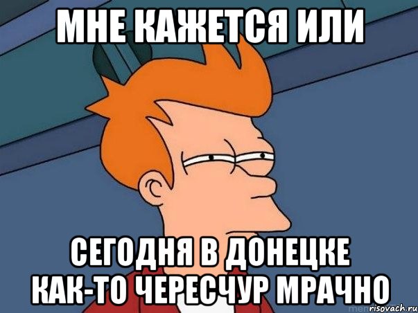 мне кажется или сегодня в донецке как-то чересчур мрачно, Мем  Фрай (мне кажется или)