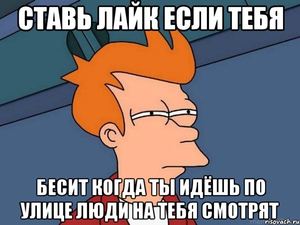 ставь лайк если тебя бесит когда ты идёшь по улице люди на тебя смотрят, Мем  Фрай (мне кажется или)