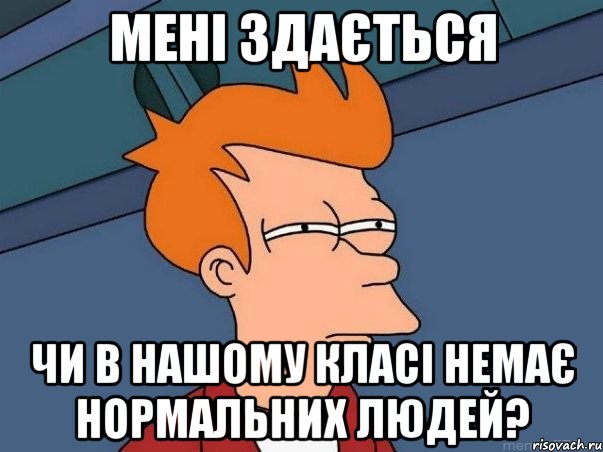 мені здається чи в нашому класі немає нормальних людей?, Мем  Фрай (мне кажется или)