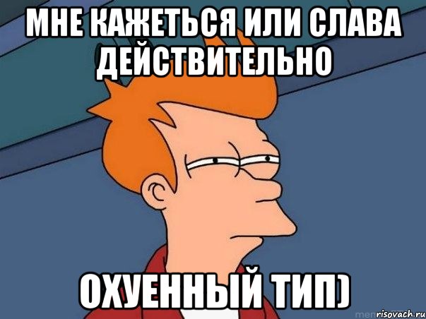 мне кажеться или слава действительно охуенный тип), Мем  Фрай (мне кажется или)