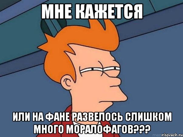 мне кажется или на фане развелось слишком много моралофагов???, Мем  Фрай (мне кажется или)