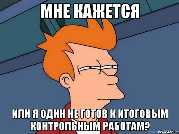 мне кажется или я один не готов к итоговым контрольным работам?, Мем  Фрай (мне кажется или)